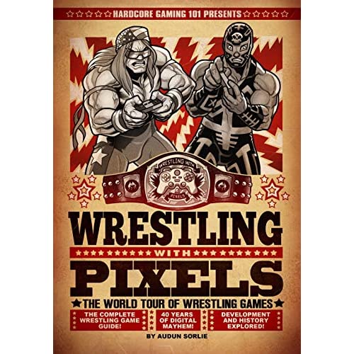 Hardcore Gaming 101 Presents: Wrestling With Pixels (Game Guide)
